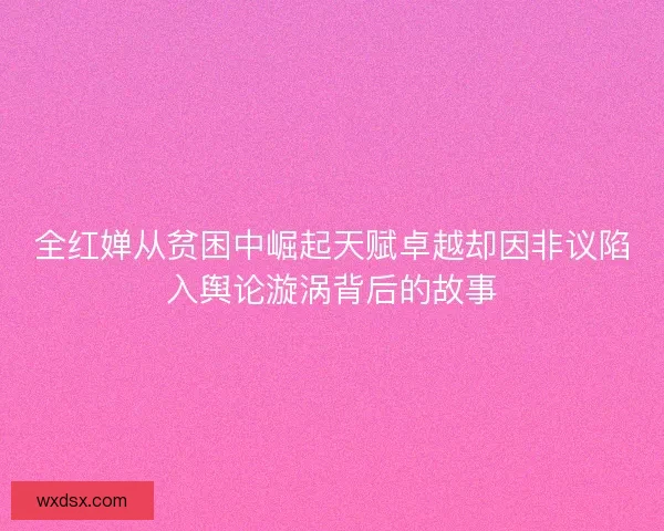 全红婵从贫困中崛起天赋卓越却因非议陷入舆论漩涡背后的故事